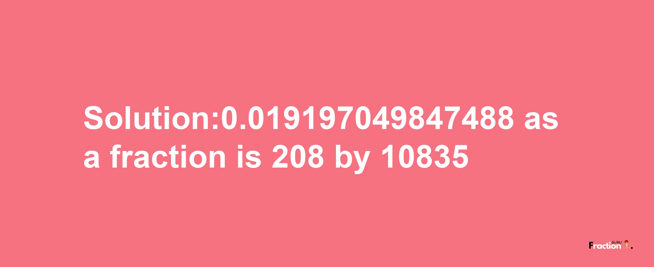 Solution:0.019197049847488 as a fraction is 208/10835