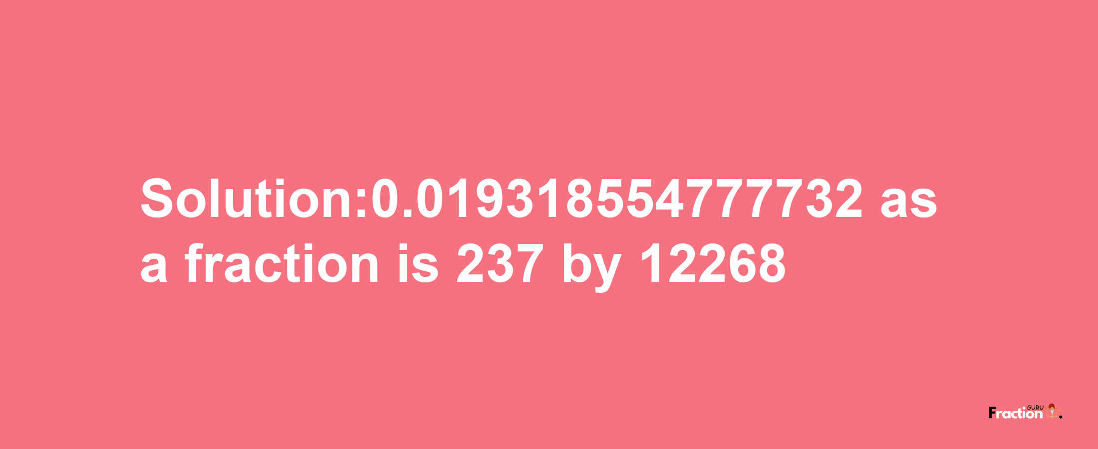 Solution:0.019318554777732 as a fraction is 237/12268