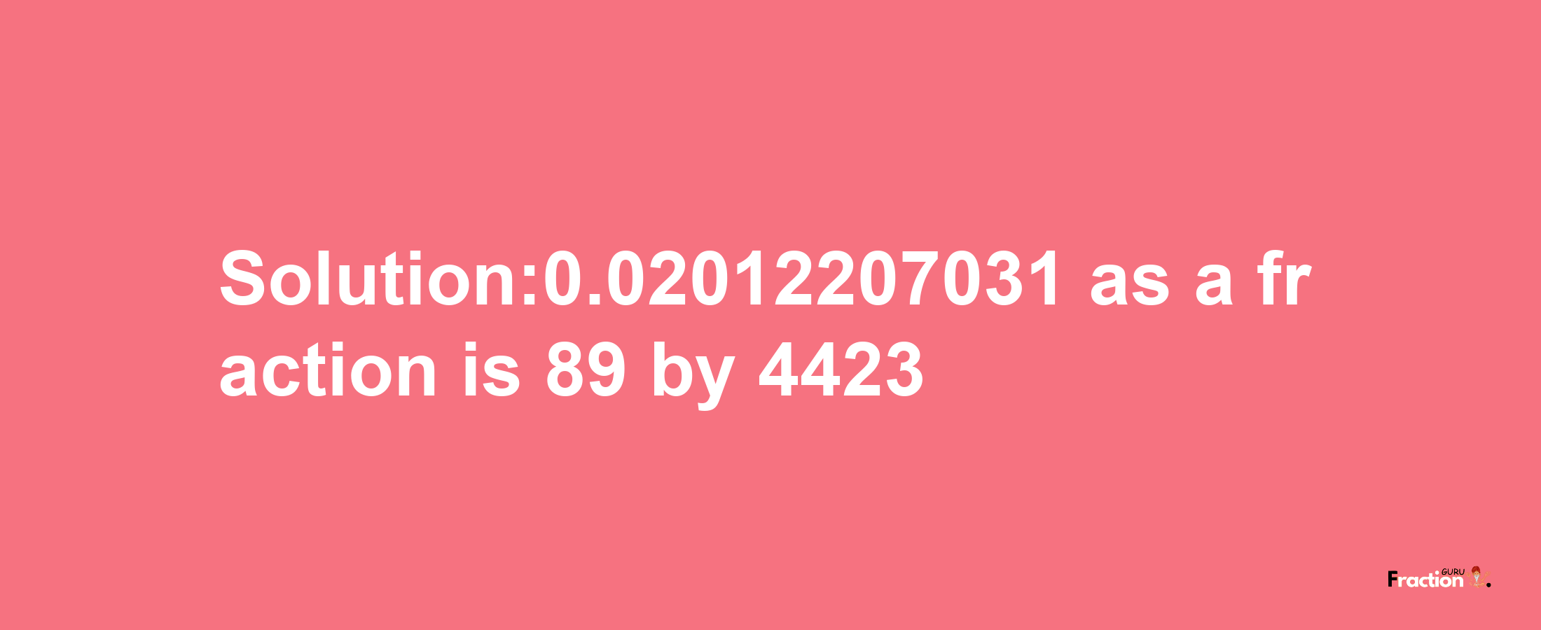 Solution:0.02012207031 as a fraction is 89/4423