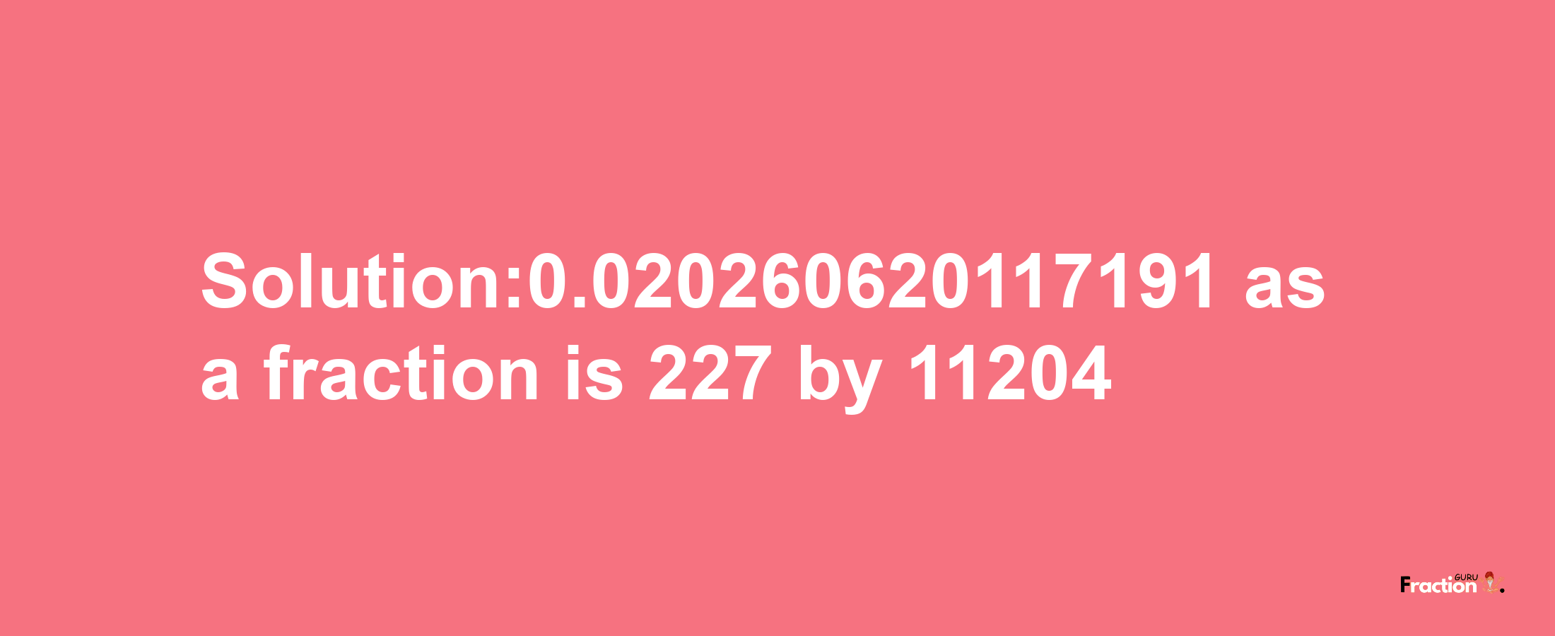 Solution:0.020260620117191 as a fraction is 227/11204