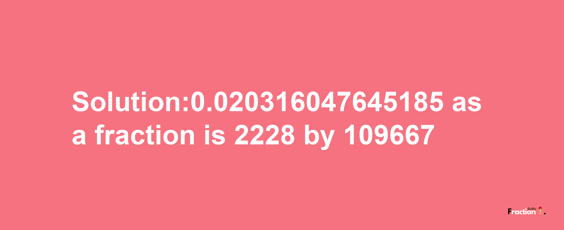 Solution:0.020316047645185 as a fraction is 2228/109667