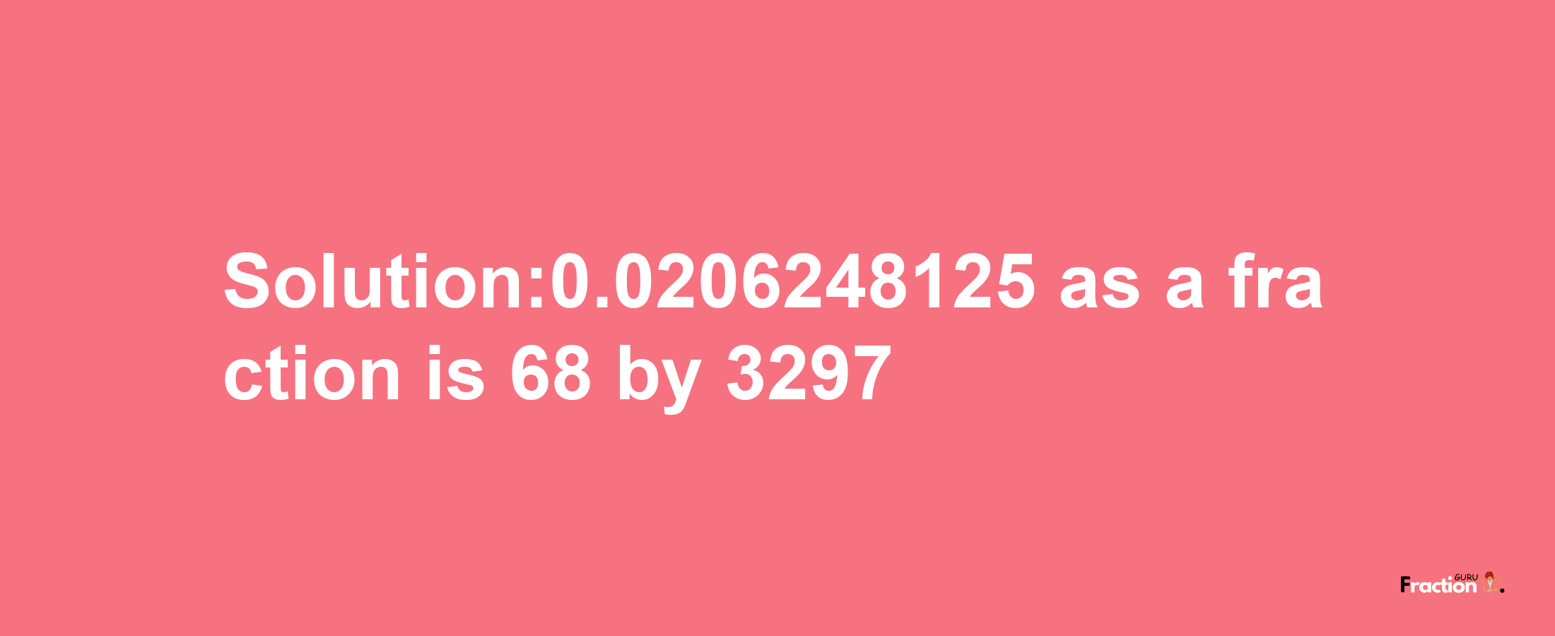 Solution:0.0206248125 as a fraction is 68/3297