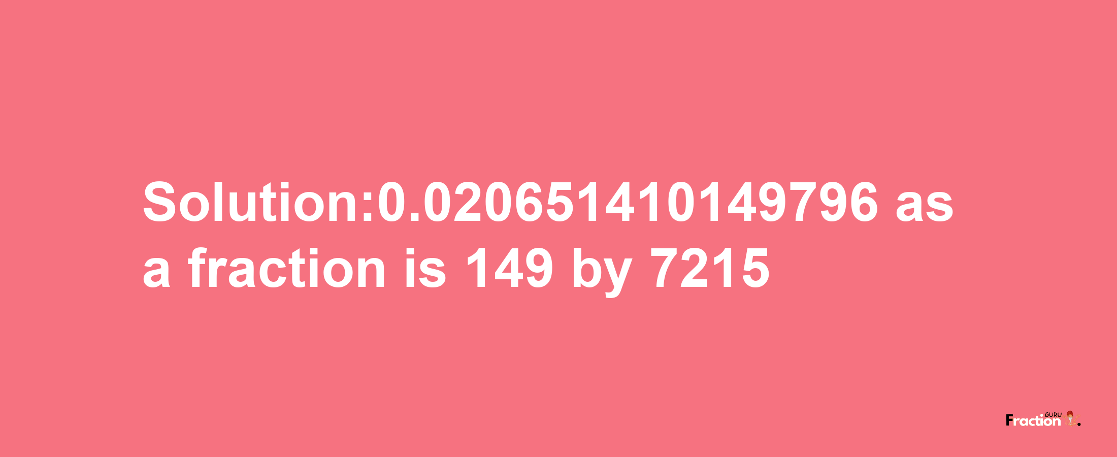 Solution:0.020651410149796 as a fraction is 149/7215