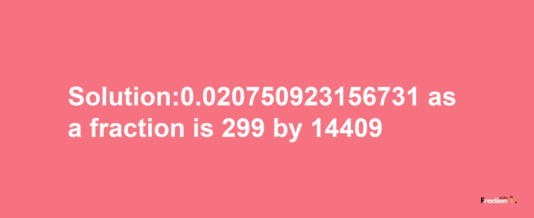 Solution:0.020750923156731 as a fraction is 299/14409