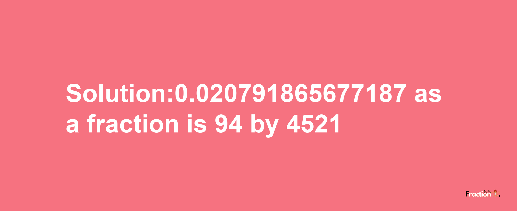 Solution:0.020791865677187 as a fraction is 94/4521