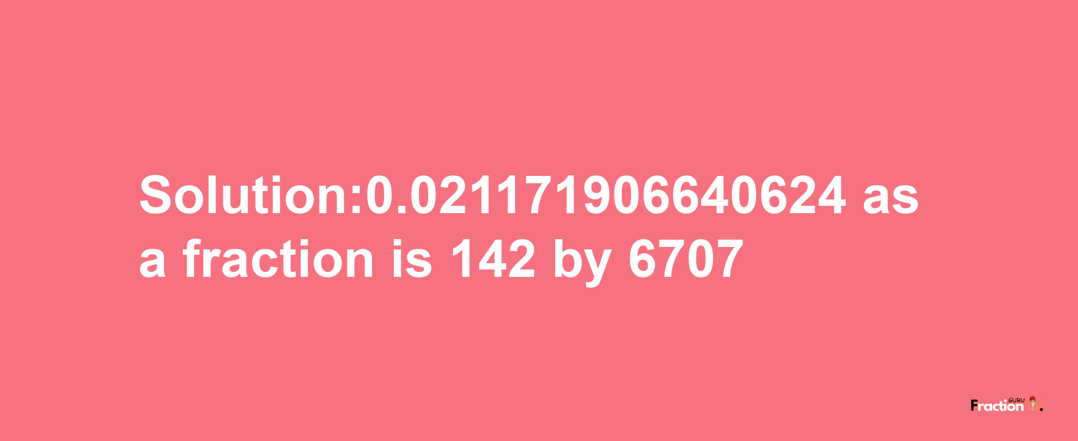 Solution:0.021171906640624 as a fraction is 142/6707