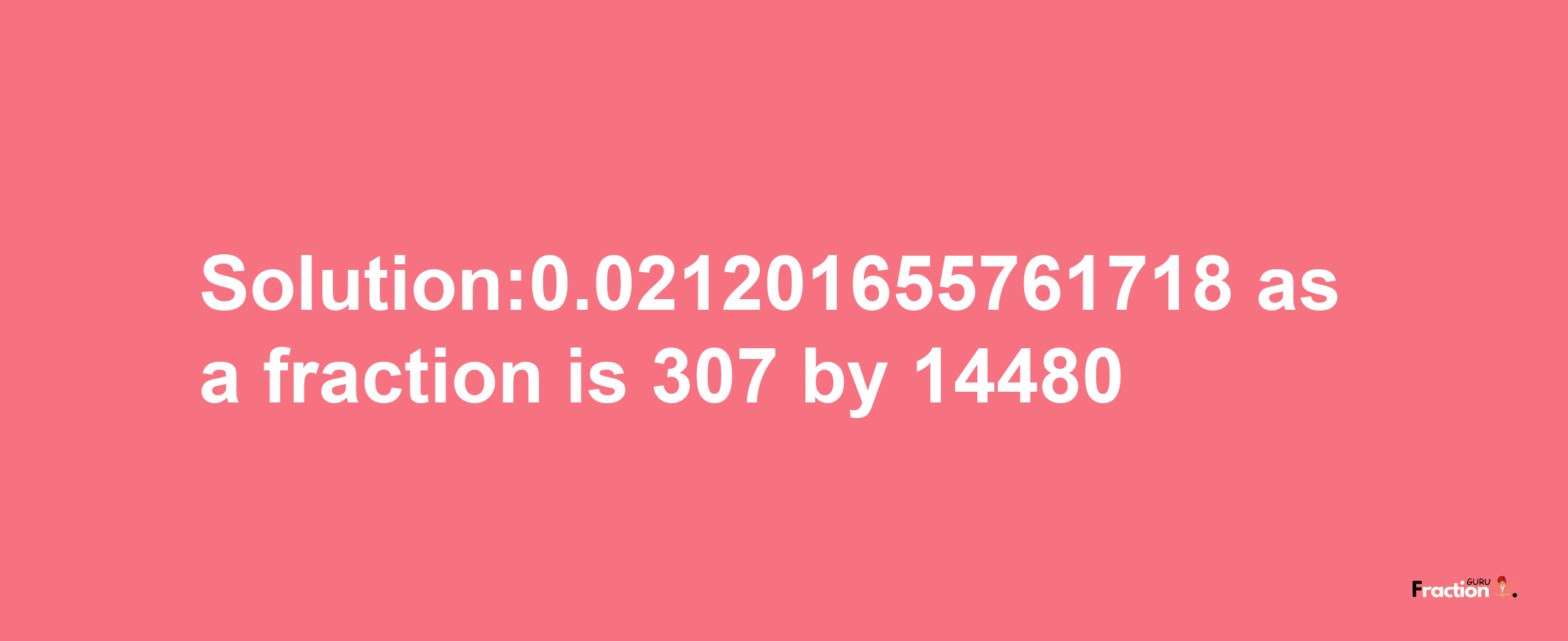 Solution:0.021201655761718 as a fraction is 307/14480