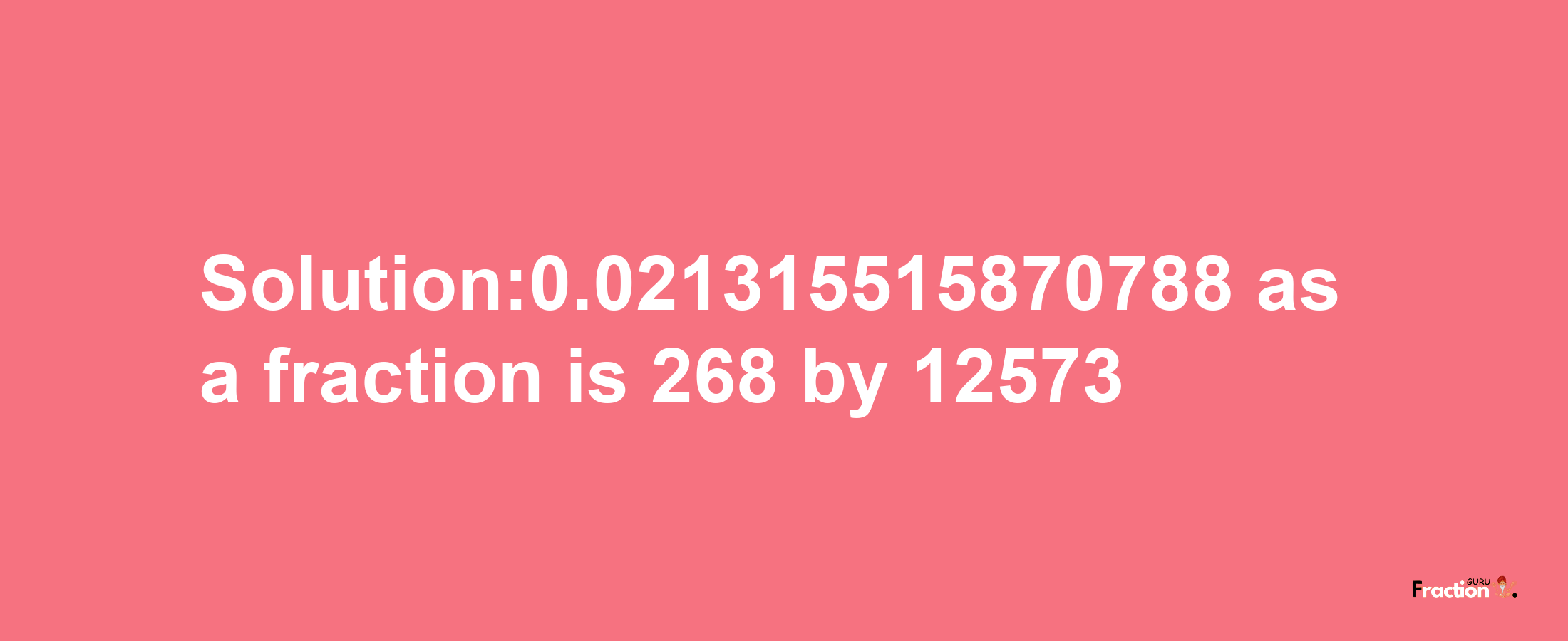 Solution:0.021315515870788 as a fraction is 268/12573