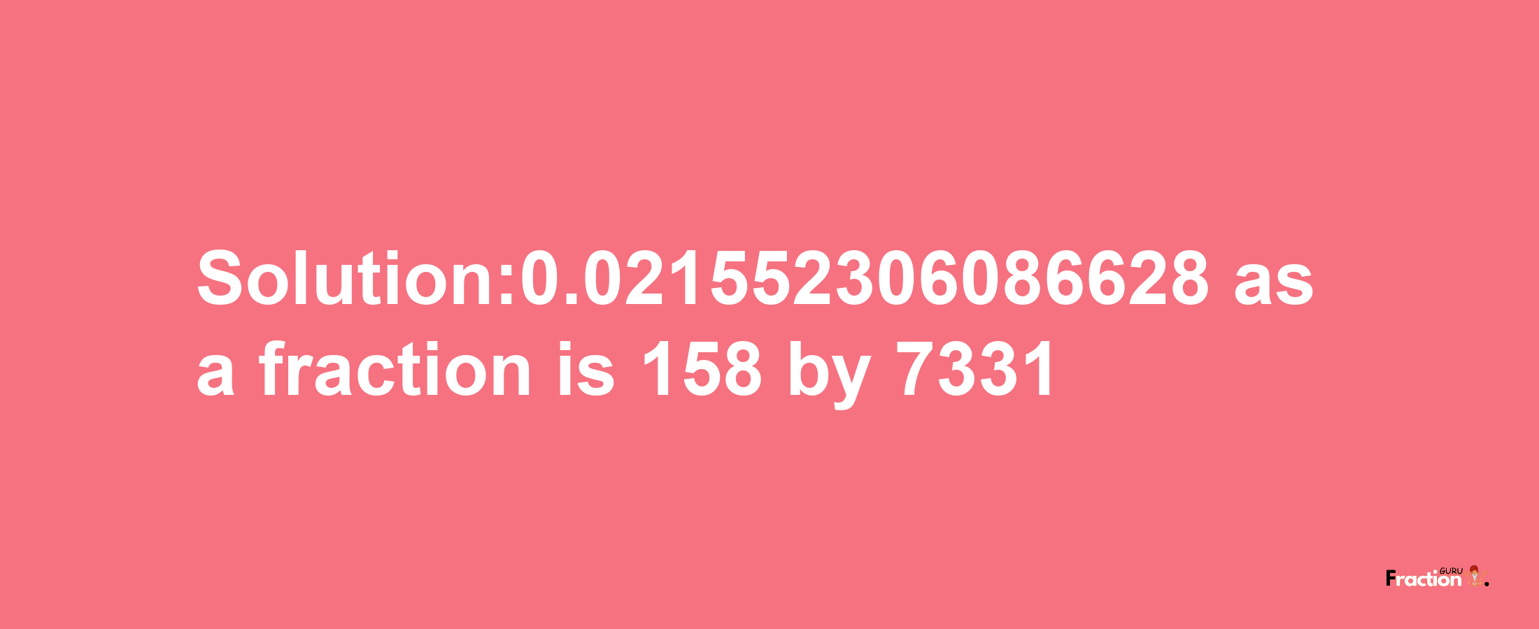 Solution:0.021552306086628 as a fraction is 158/7331