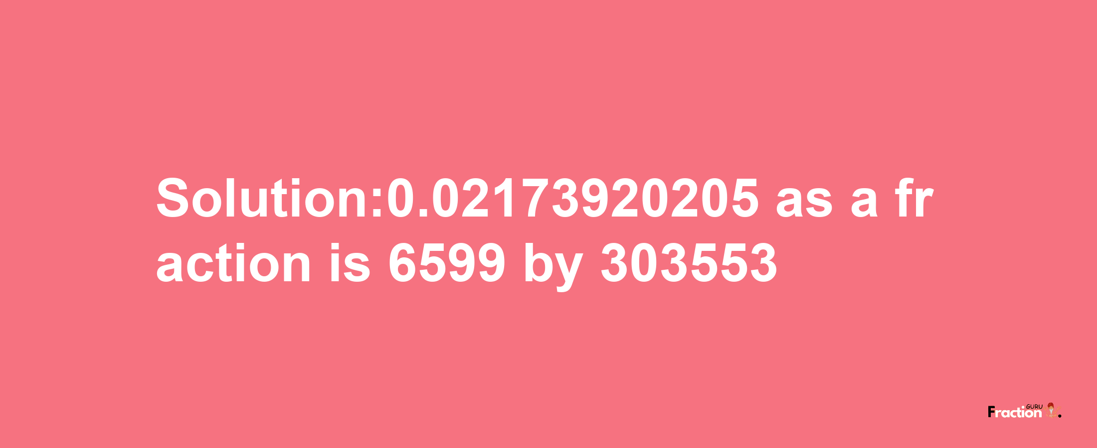 Solution:0.02173920205 as a fraction is 6599/303553