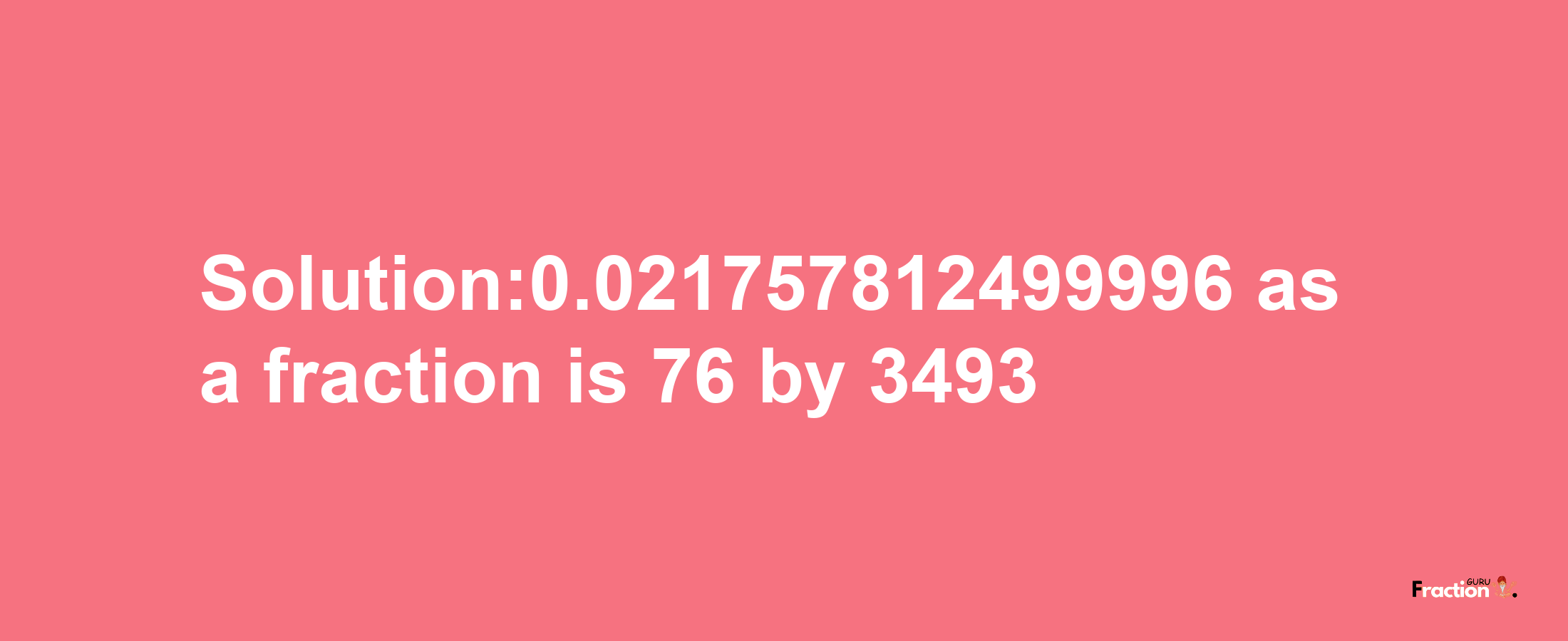 Solution:0.021757812499996 as a fraction is 76/3493