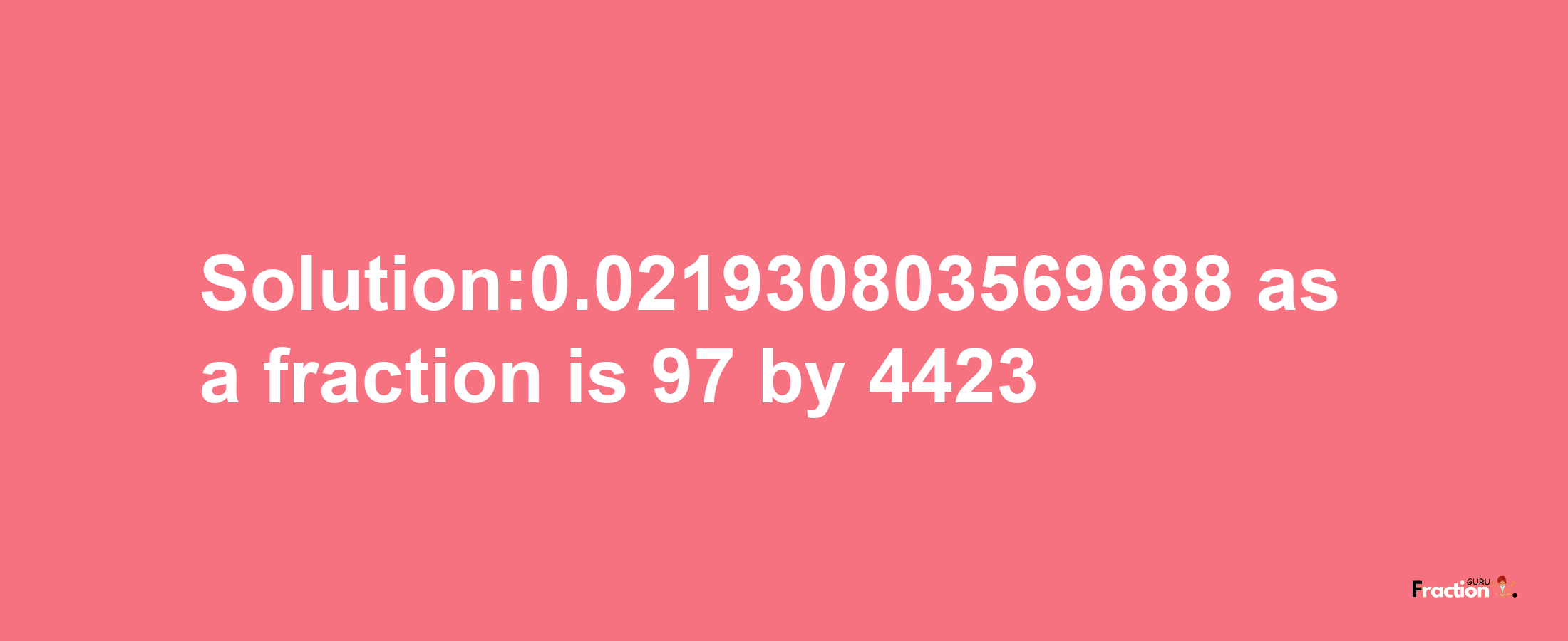 Solution:0.021930803569688 as a fraction is 97/4423