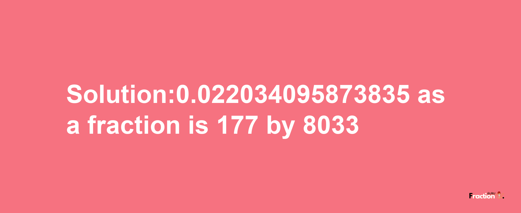 Solution:0.022034095873835 as a fraction is 177/8033