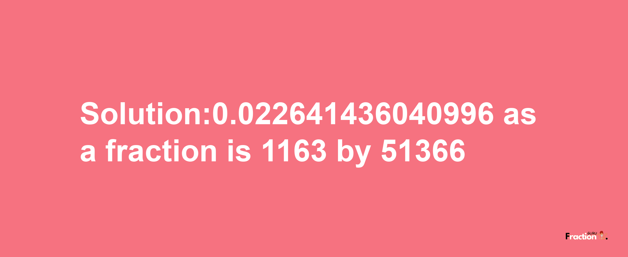 Solution:0.022641436040996 as a fraction is 1163/51366