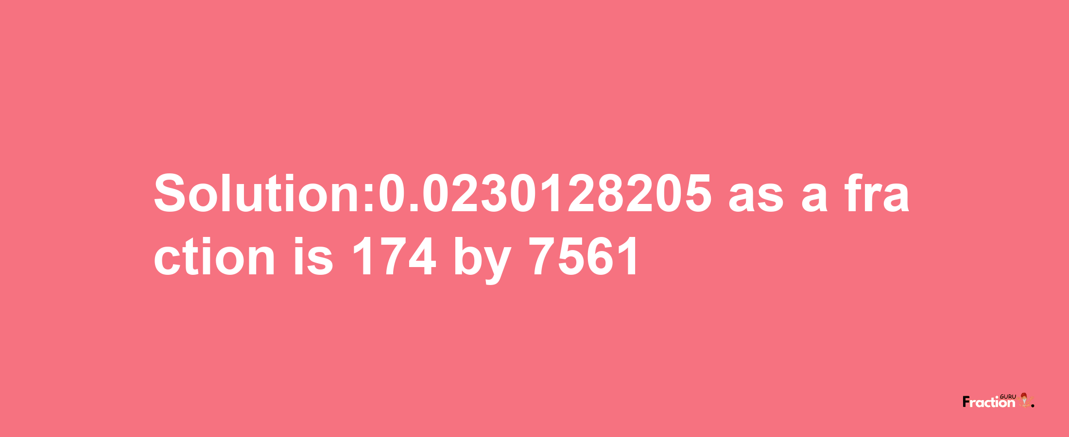 Solution:0.0230128205 as a fraction is 174/7561