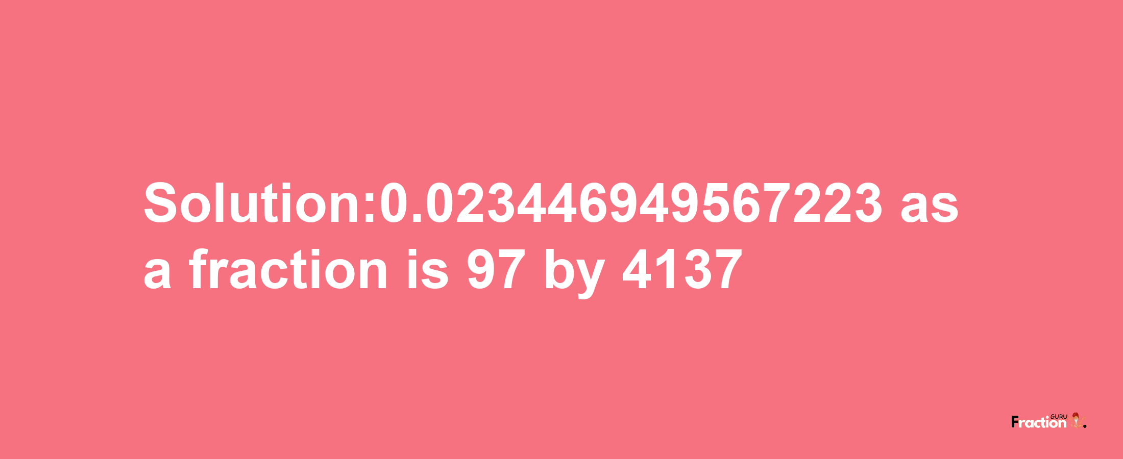 Solution:0.023446949567223 as a fraction is 97/4137