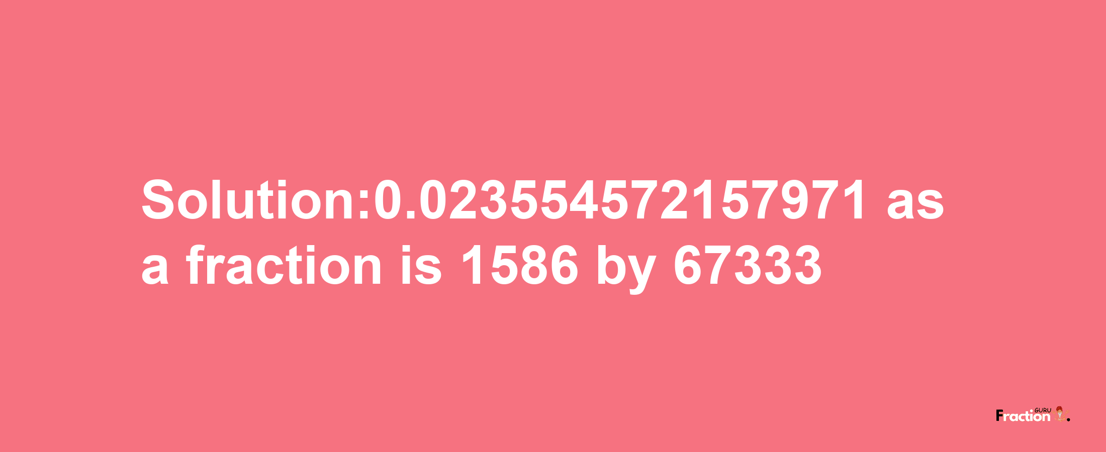 Solution:0.023554572157971 as a fraction is 1586/67333