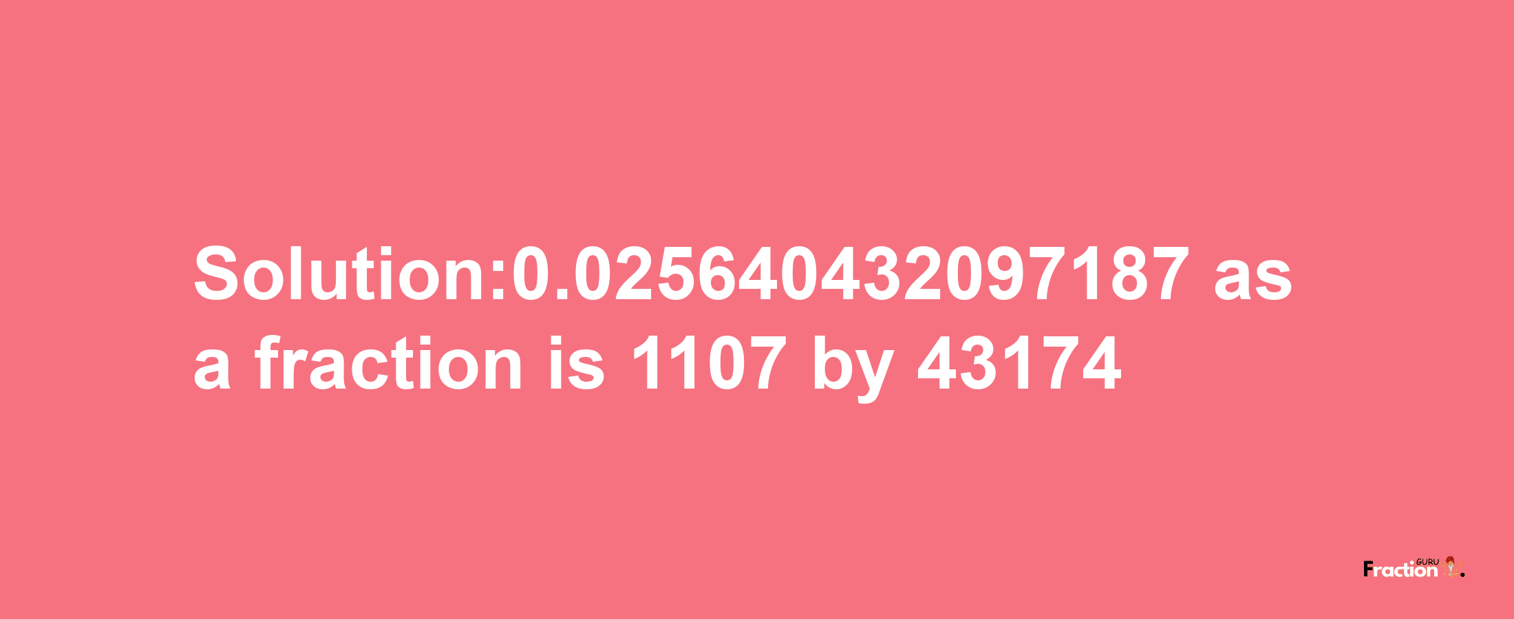 Solution:0.025640432097187 as a fraction is 1107/43174