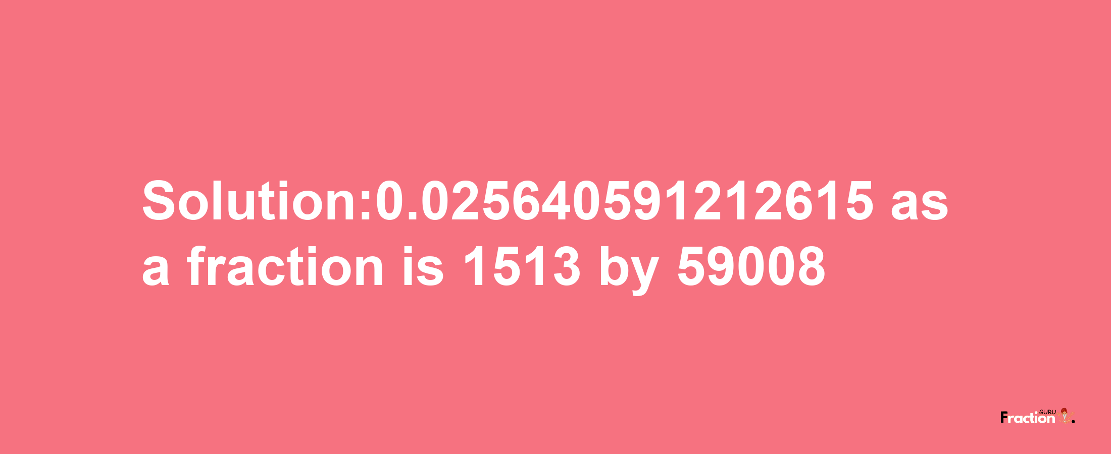 Solution:0.025640591212615 as a fraction is 1513/59008