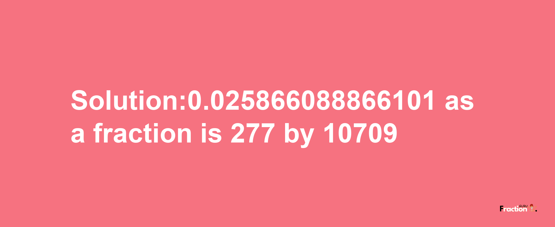 Solution:0.025866088866101 as a fraction is 277/10709