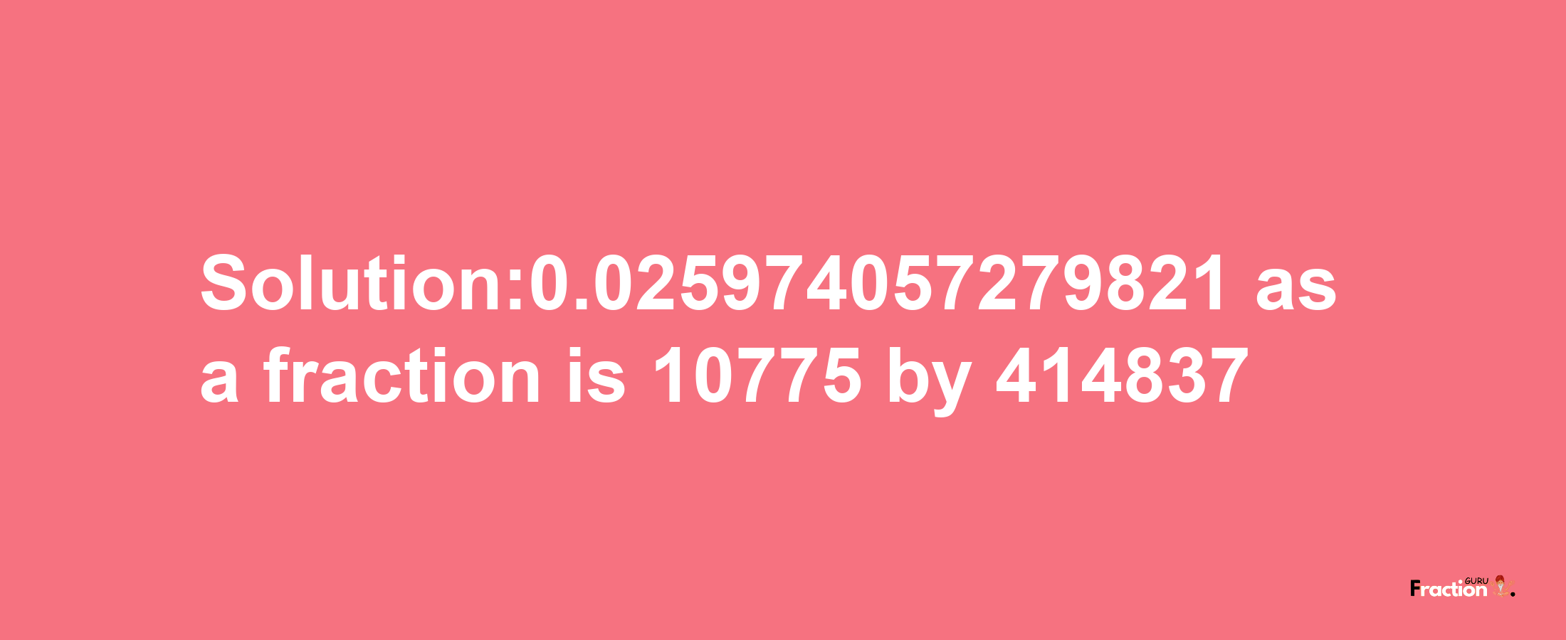 Solution:0.025974057279821 as a fraction is 10775/414837