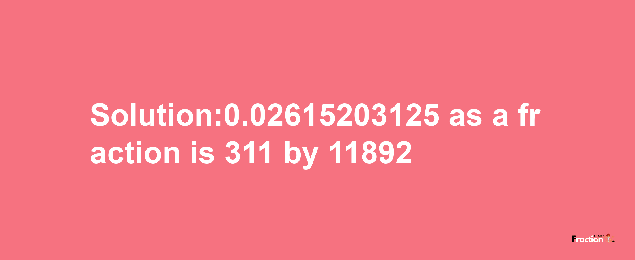 Solution:0.02615203125 as a fraction is 311/11892