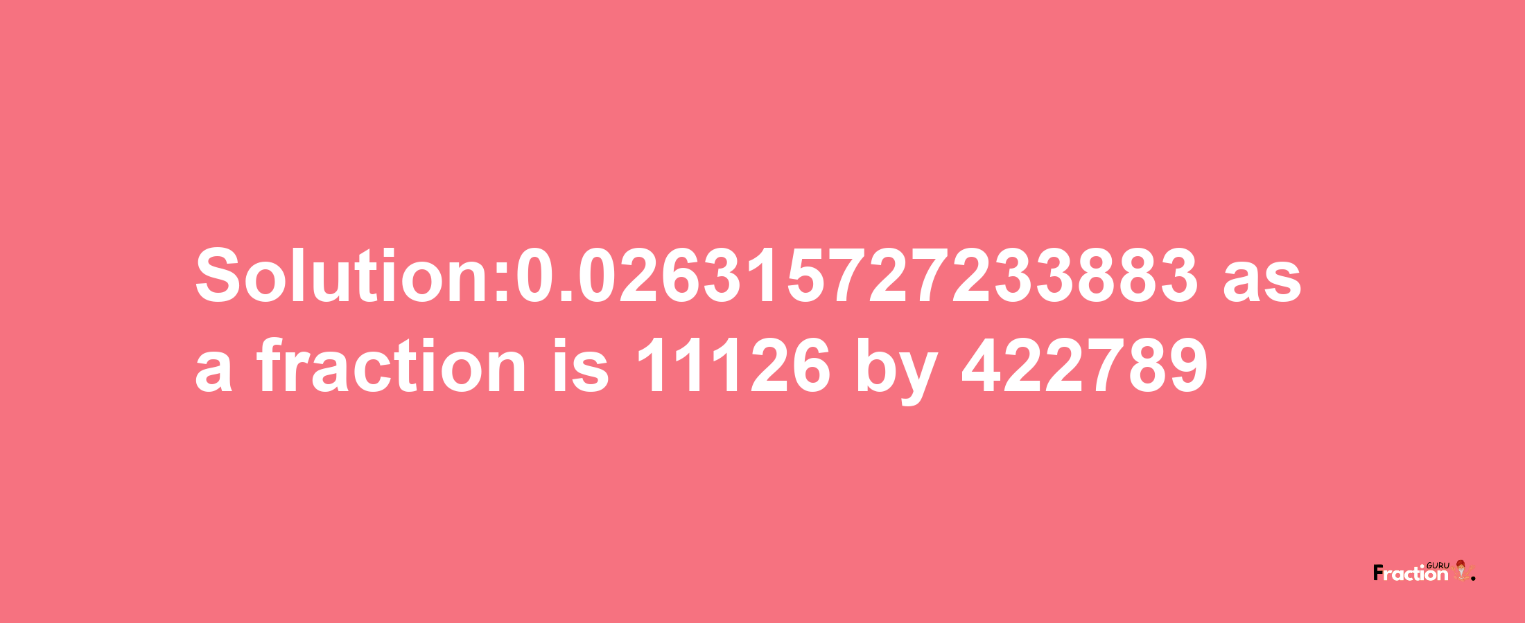 Solution:0.026315727233883 as a fraction is 11126/422789