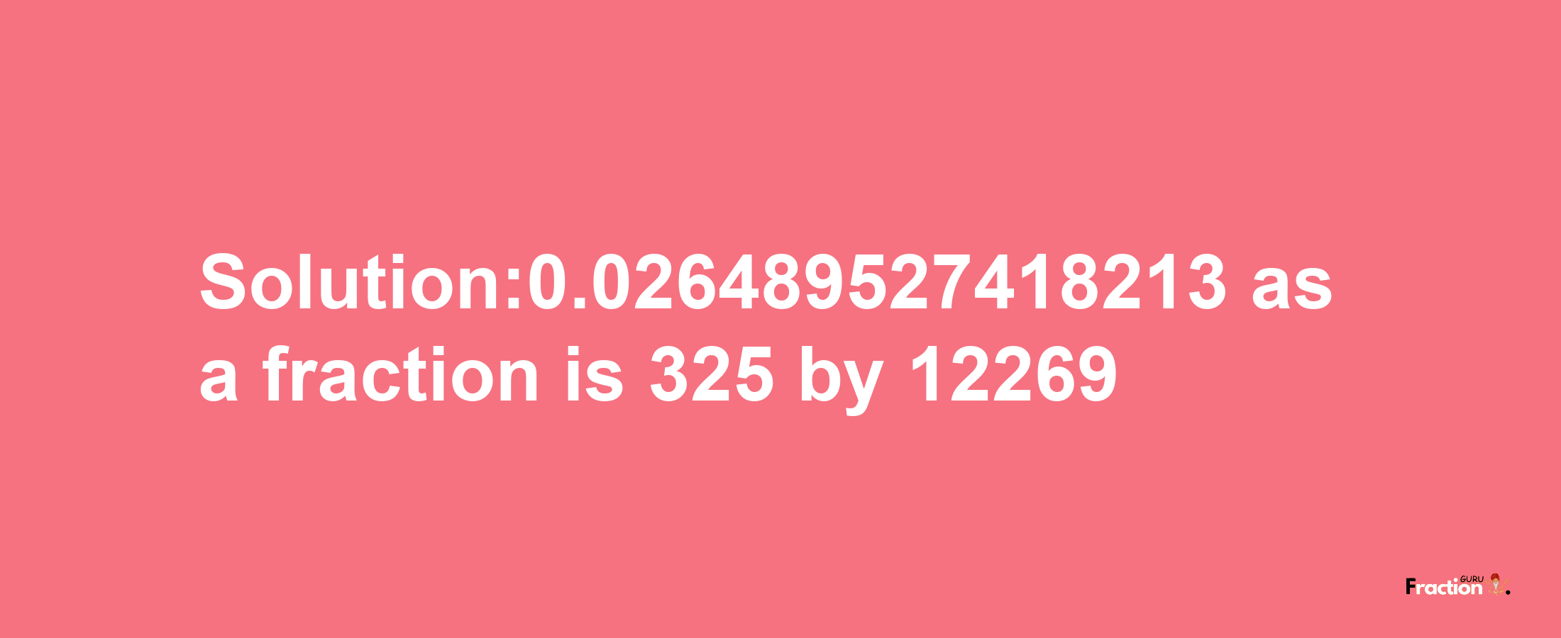 Solution:0.026489527418213 as a fraction is 325/12269