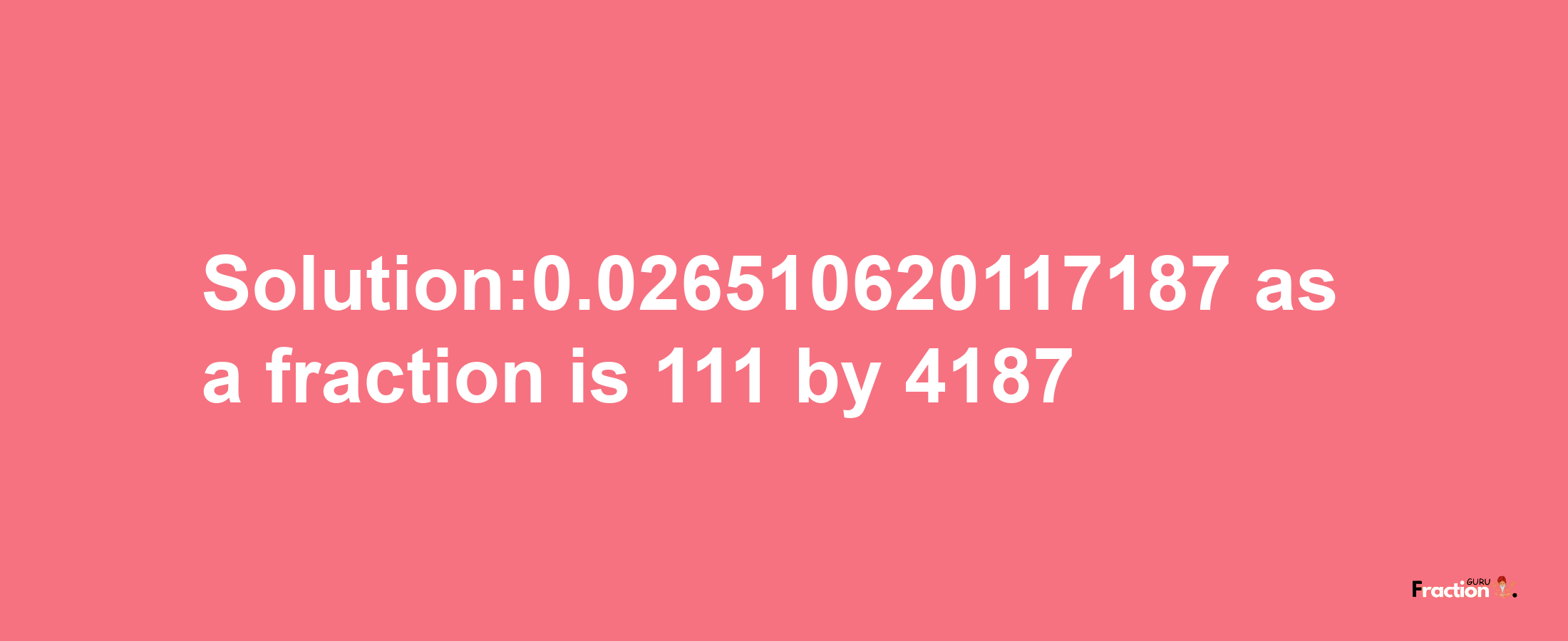 Solution:0.026510620117187 as a fraction is 111/4187