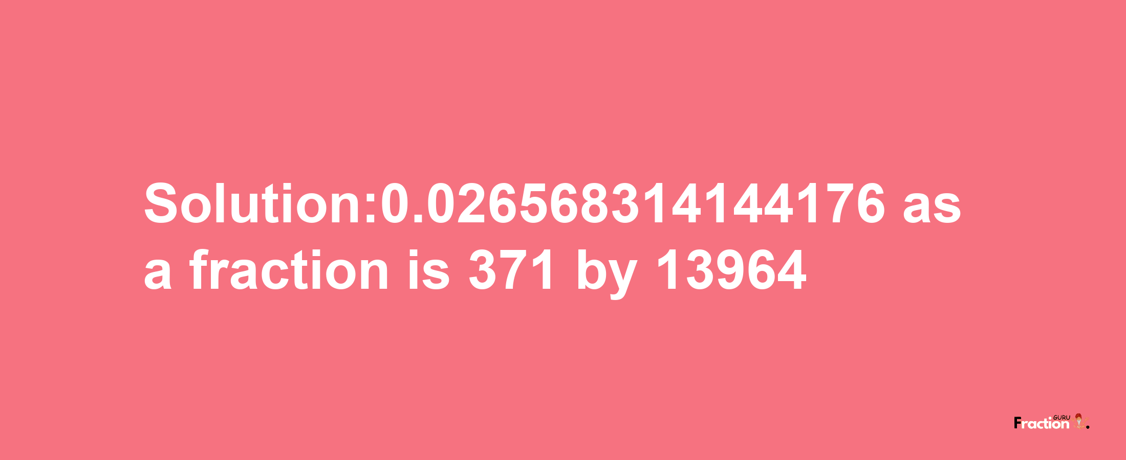 Solution:0.026568314144176 as a fraction is 371/13964