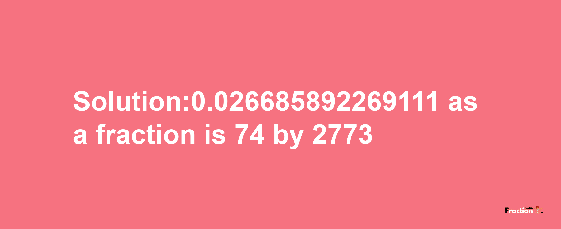 Solution:0.026685892269111 as a fraction is 74/2773