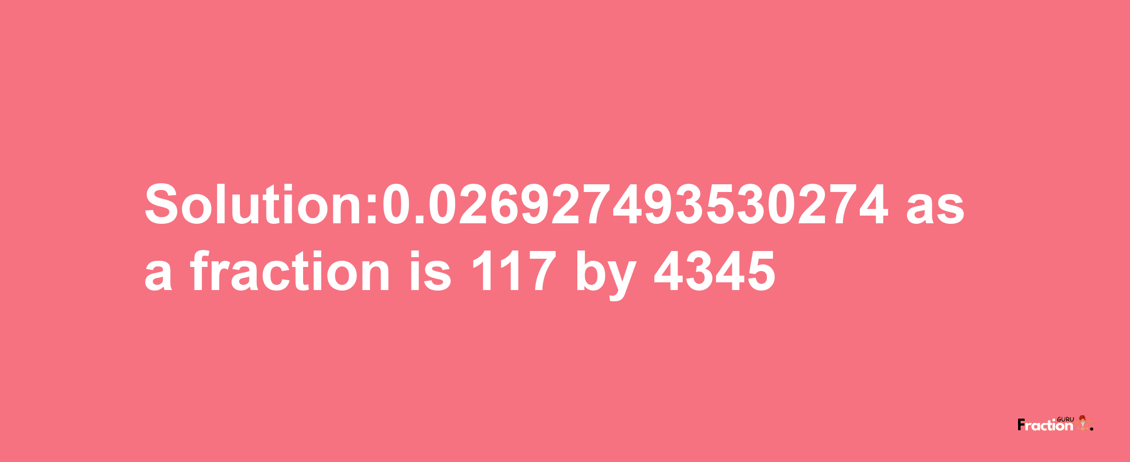 Solution:0.026927493530274 as a fraction is 117/4345