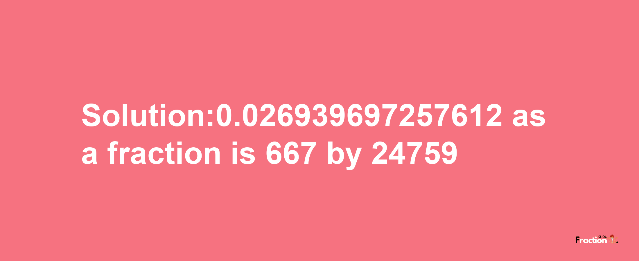 Solution:0.026939697257612 as a fraction is 667/24759