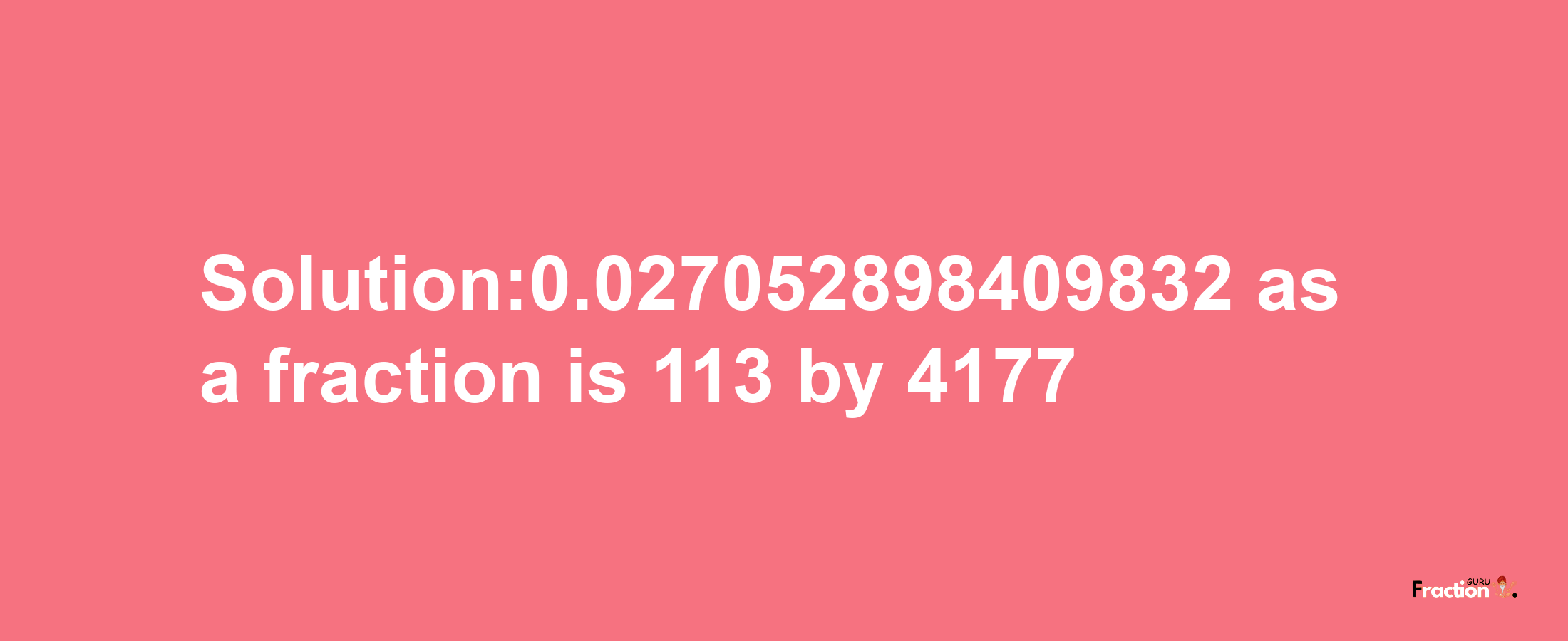 Solution:0.027052898409832 as a fraction is 113/4177