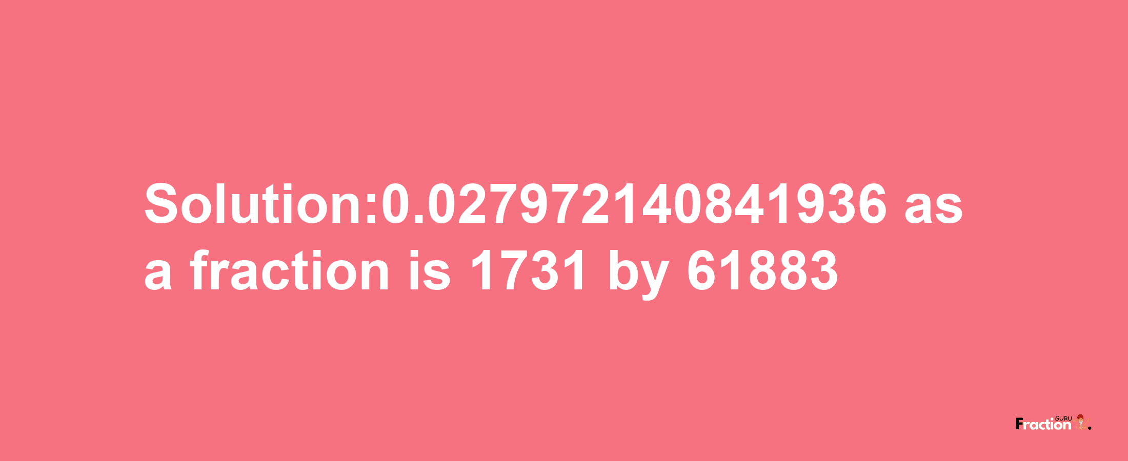 Solution:0.027972140841936 as a fraction is 1731/61883