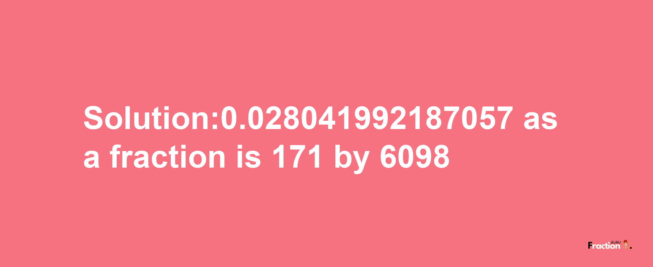 Solution:0.028041992187057 as a fraction is 171/6098