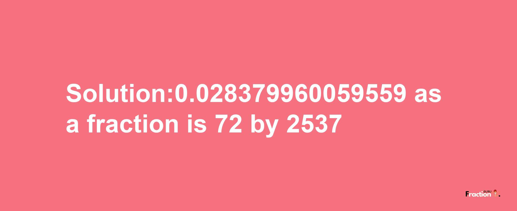 Solution:0.028379960059559 as a fraction is 72/2537