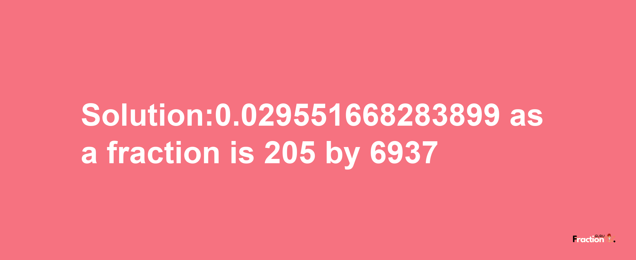 Solution:0.029551668283899 as a fraction is 205/6937