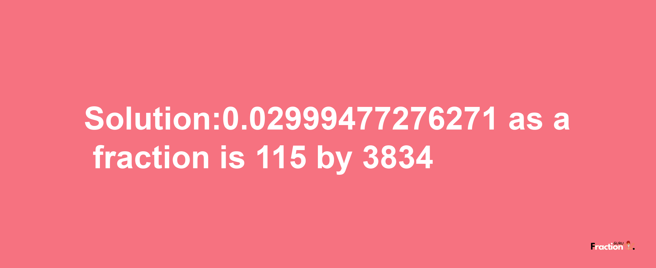 Solution:0.02999477276271 as a fraction is 115/3834