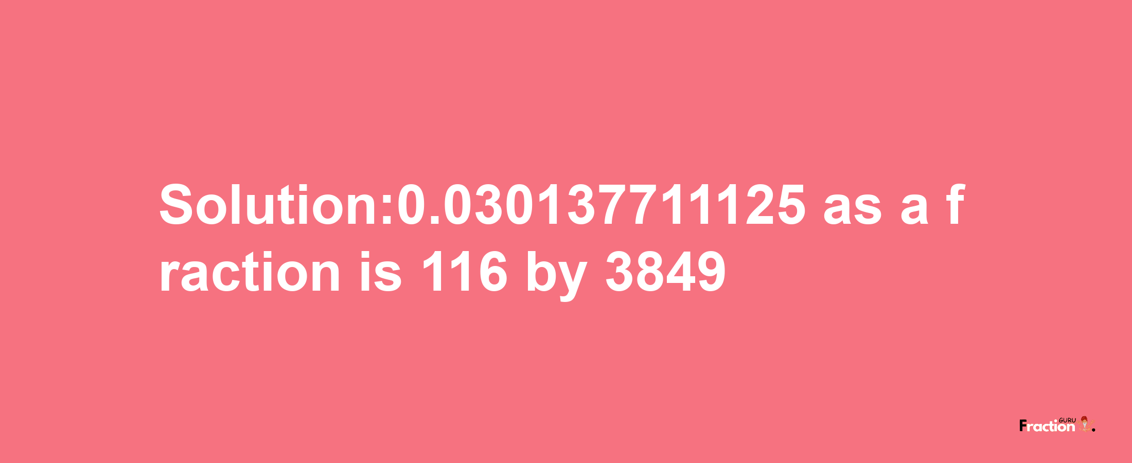 Solution:0.030137711125 as a fraction is 116/3849