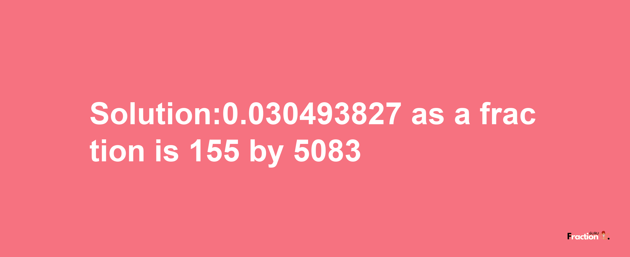 Solution:0.030493827 as a fraction is 155/5083