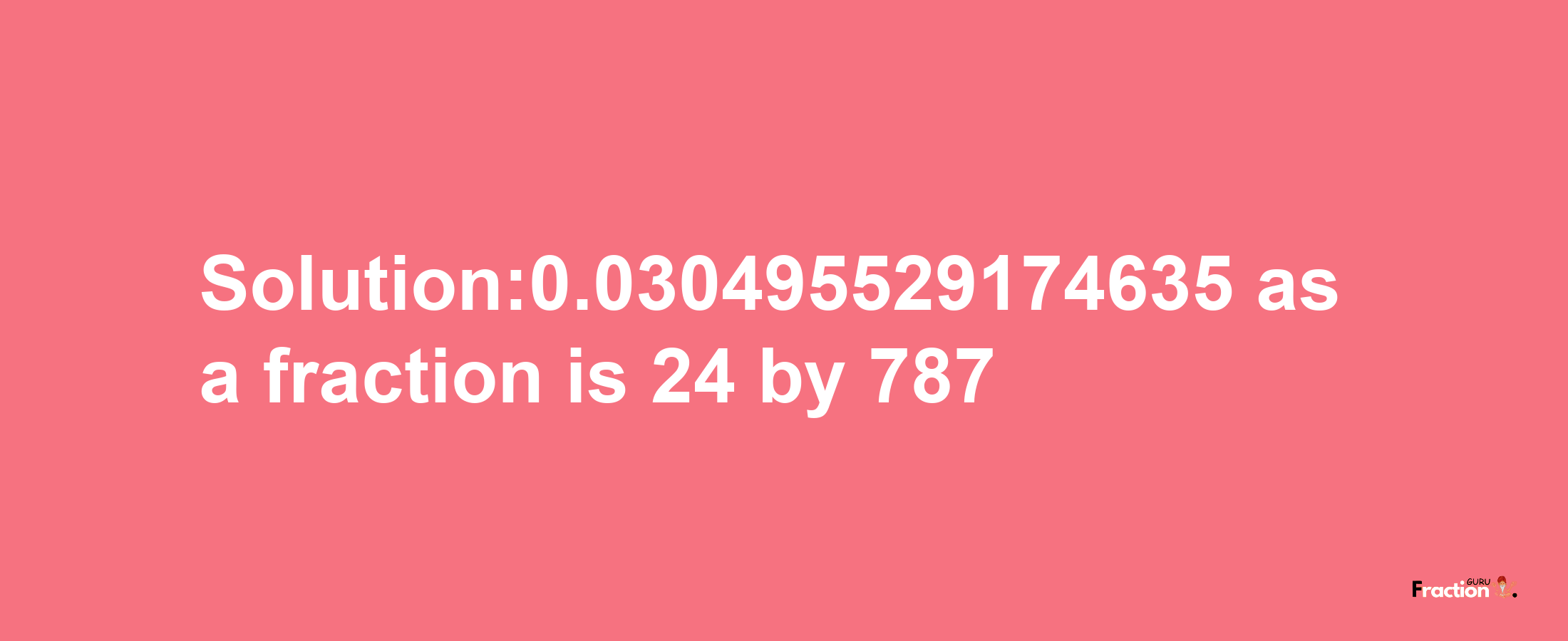 Solution:0.030495529174635 as a fraction is 24/787