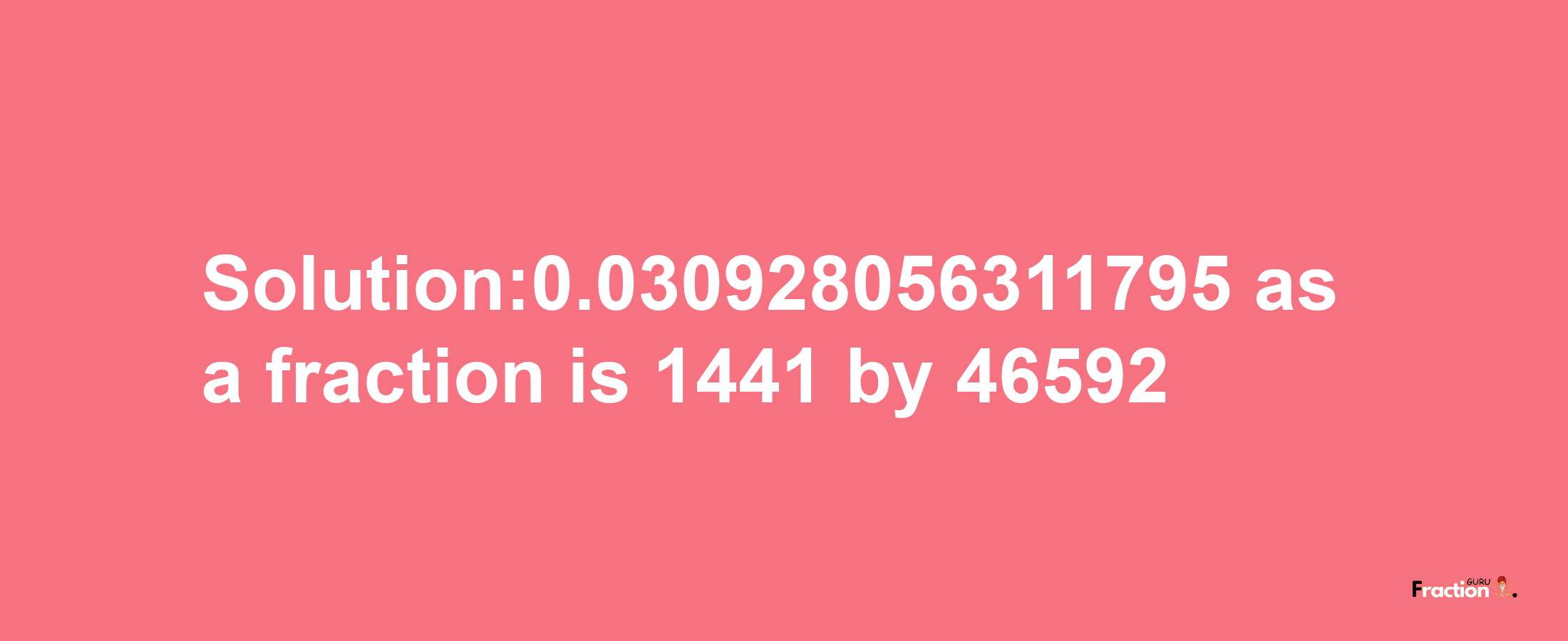 Solution:0.030928056311795 as a fraction is 1441/46592