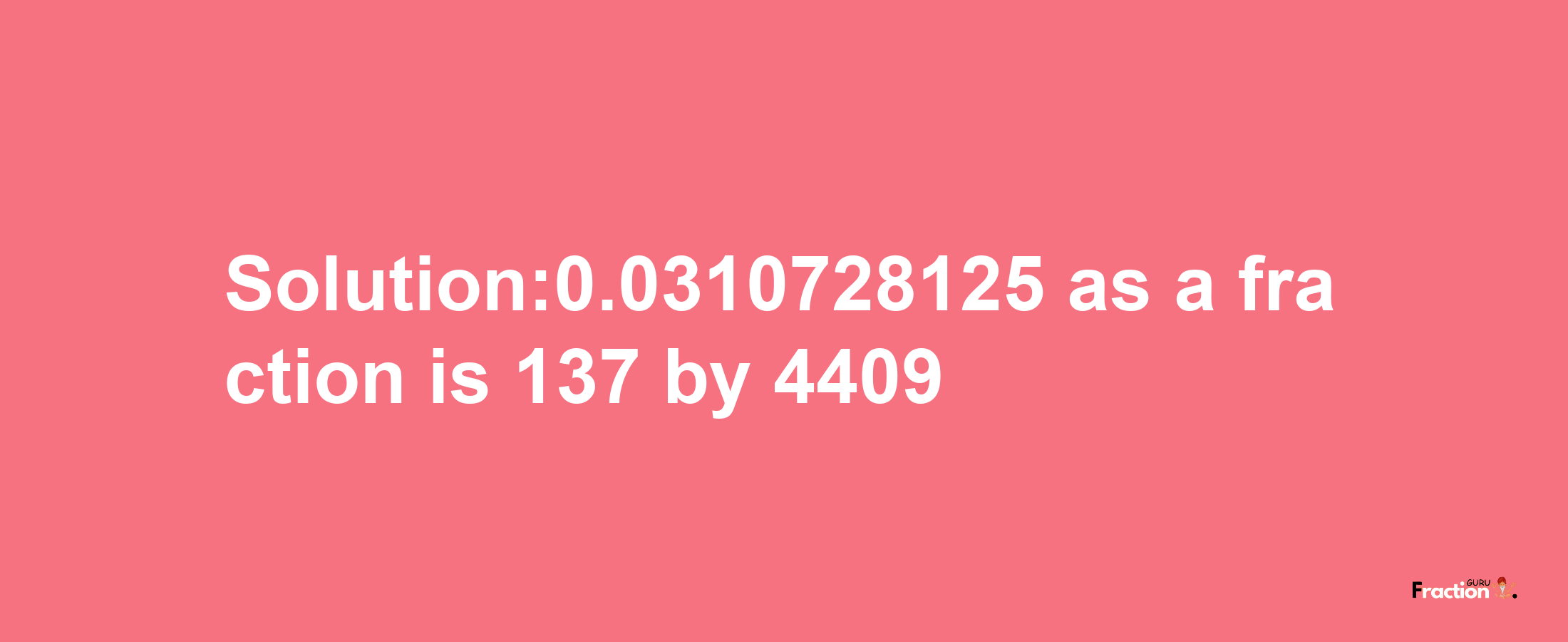 Solution:0.0310728125 as a fraction is 137/4409