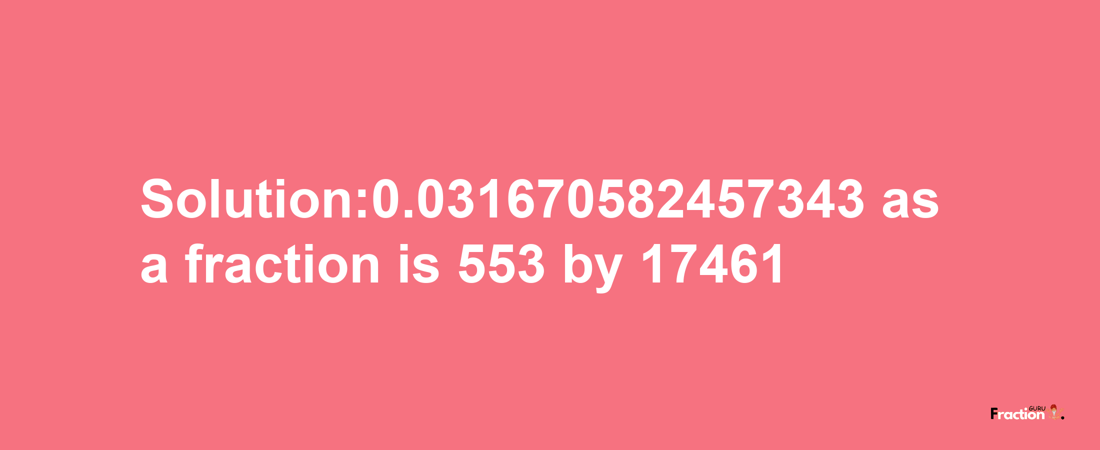 Solution:0.031670582457343 as a fraction is 553/17461