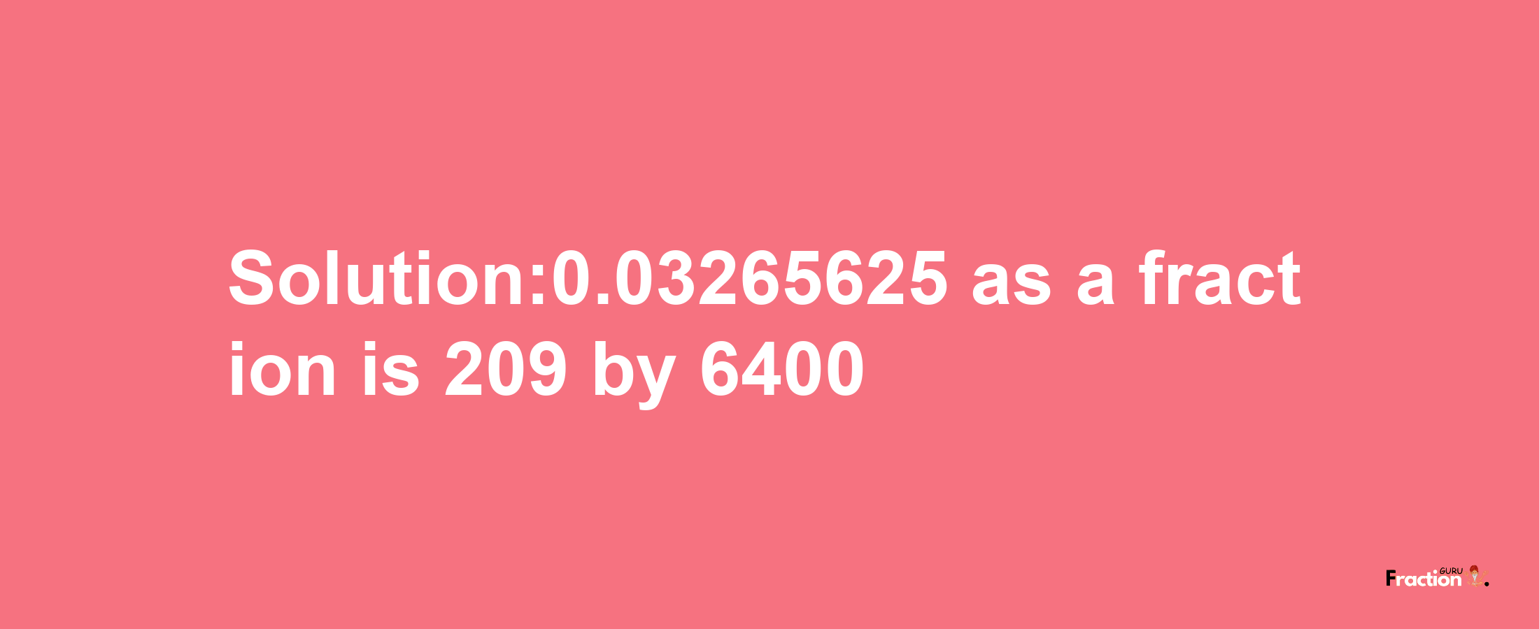 Solution:0.03265625 as a fraction is 209/6400