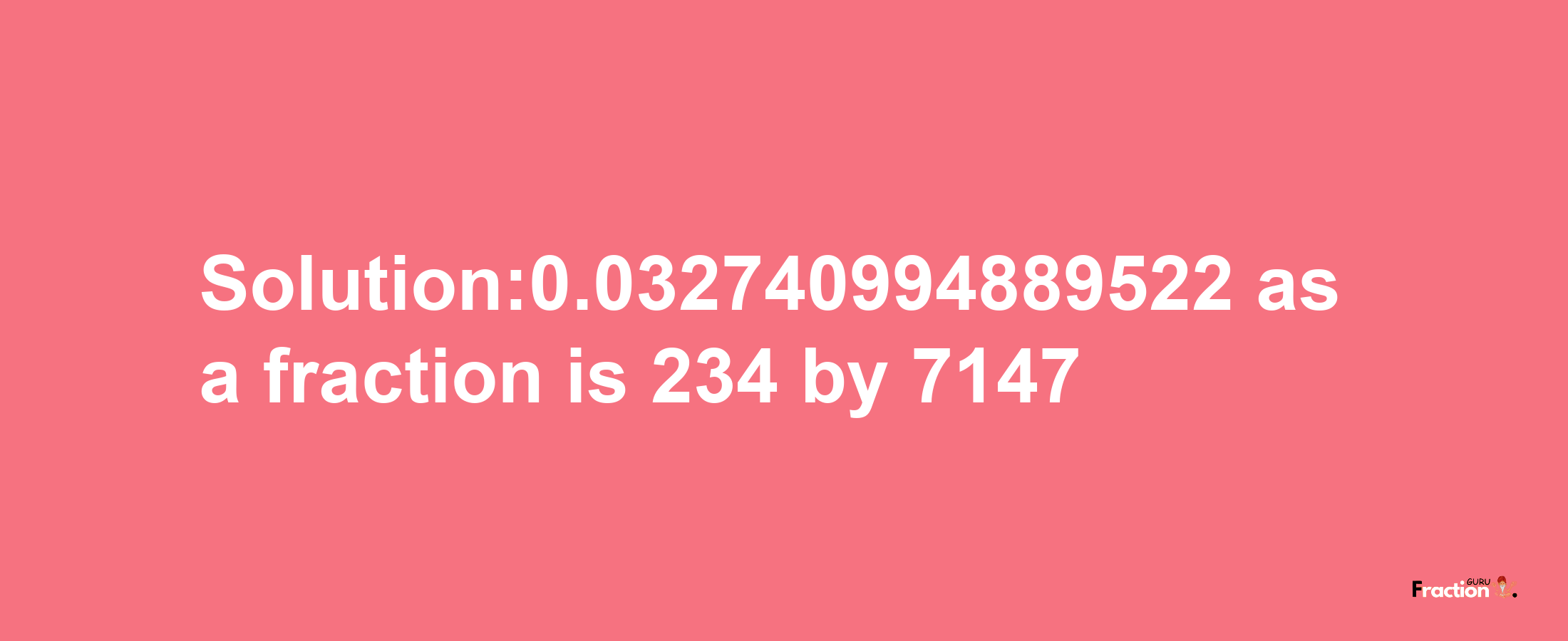 Solution:0.032740994889522 as a fraction is 234/7147