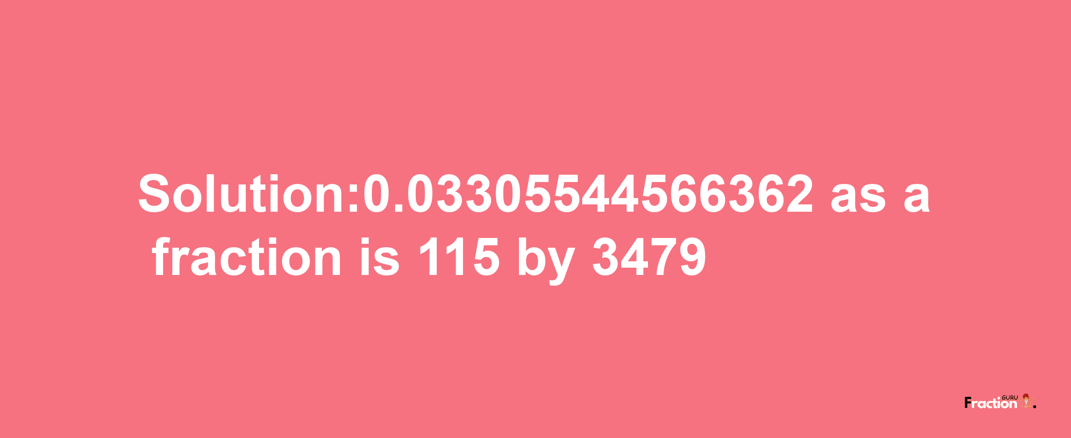 Solution:0.03305544566362 as a fraction is 115/3479