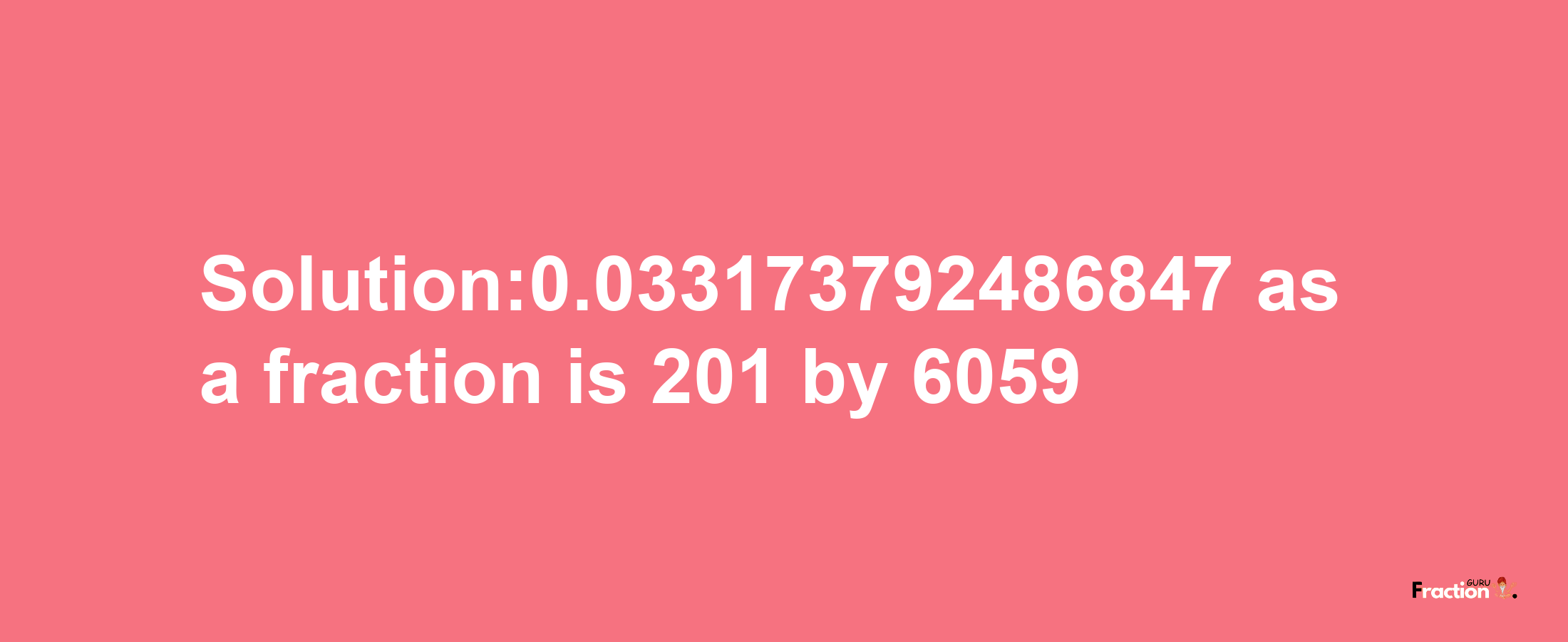 Solution:0.033173792486847 as a fraction is 201/6059