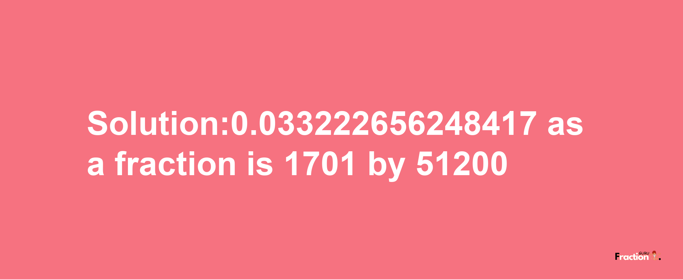 Solution:0.033222656248417 as a fraction is 1701/51200